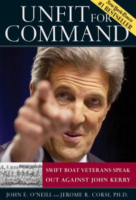 Unfit for Command: Swift Boat Veterans Speak Out Against John Kerry - O'Neill, John E, and Corsi, Jerome R, PH.D.