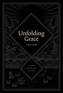 Unfolding Grace Study Guide: A Guided Study Through the Bible