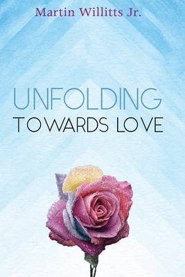 Unfolding Towards Love - Willitts, Martin, Jr.