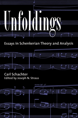 Unfoldings: Essays in Schenkerian Theory and Analysis - Schachter, Carl, and Straus, Joseph N (Editor)