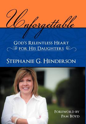 Unforgettable: God's Relentless Heart for His Daughters - Henderson, Stephanie G