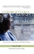 Unforgettable Journey: Tips to Survive Your Parent's Alzheimer's Disease - Hill, Anne P