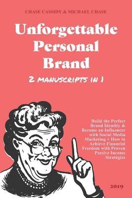 Unforgettable Personal Brand 2019 (2 IN 1): Build the Perfect Brand Identity & Become an Influencer with Social Media Marketing + How to Achieve Financial Freedom with Proven Passive Income Strategies - Chase, Michael, and Cassidy, Chase