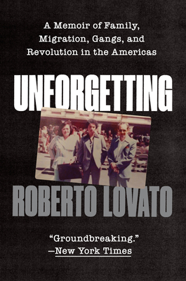 Unforgetting: A Memoir of Family, Migration, Gangs, and Revolution in the Americas - Lovato, Roberto