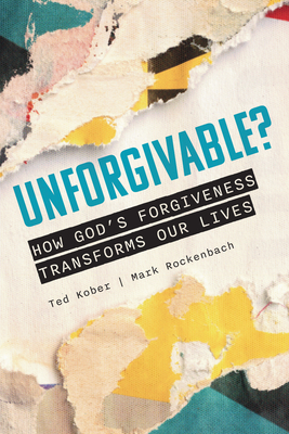 Unforgivable? How God's Forgiveness Transforms Our Lives - Kober, Ted, and Rev Dr Rockenbach, Mark