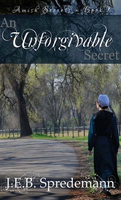 Unforgivable Secret (Amish Secrets #1) - Spredemann, Jennifer