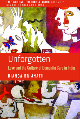 Unforgotten: Love and the Culture of Dementia Care in India - Brijnath, Bianca