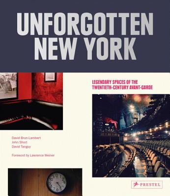 Unforgotten New York: Legendary Spaces of the Twentieth-Century Avant-Garde - Brun-Lambert, David, and Short, John, and Tanguy, David