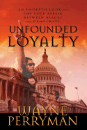 Unfounded Loyalty: An In-Depth Look Into the Love Affair Between Blacks and Democrats - Perryman, Wayne