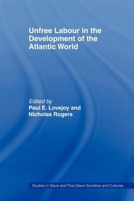 Unfree Labour in the Development of the Atlantic World - Lovejoy, Paul E (Editor), and Rogers, Nicholas (Editor)