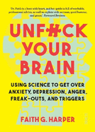 Unfuck Your Brain: using science to get over anxiety, depression, anger, freak-outs, and triggers