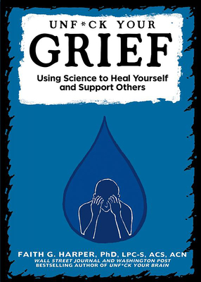 Unfuck Your Grief: Using Science to Heal Yourself and Support Others - Harper, Faith G.