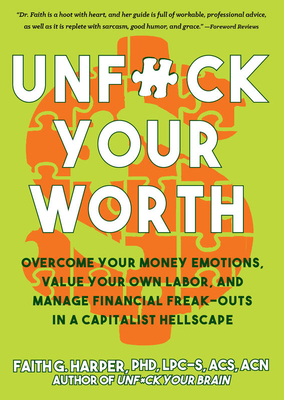 Unfuck Your Worth: Overcome Your Money Emotions, Value Your Own Labor, and Manage Financial Freak-Outs in a Capitalist Hellscape - Harper, Dr.