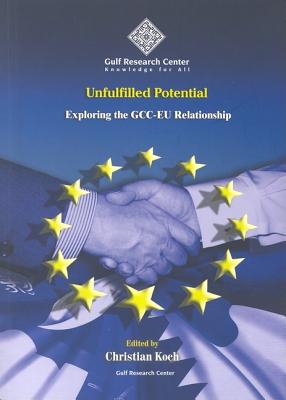 Unfulfilled Potential: Exploring the GCC-EU Relationship - Koch, Christian (Editor)