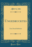 Ungedrucktes: Zum Druck Befordert (Classic Reprint)