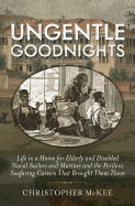 Ungentle Goodnights: Life in a Home for Elderly and Disabled Naval Sailors and Marines and the Perilous Seafaring Careers That Brought Them There
