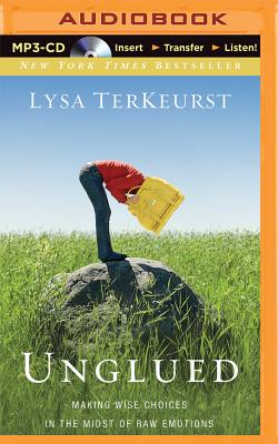 Unglued: Making Wise Choices in the Midst of Raw Emotions - TerKeurst, Lysa (Read by)