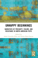 Unhappy Beginnings: Narratives of Precarity, Failure, and Resistance in North American Texts