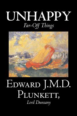 Unhappy Far-Off Things by Edward J. M. D. Plunkett, Fiction, Classics, Fantasy, Horror - Plunkett, Edward J M D, and Dunsany, Edward John Moreton, Lord