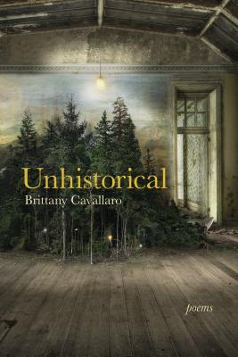 Unhistorical: Poems - Cavallaro, Brittany
