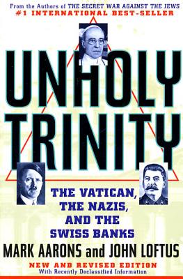 Unholy Trinity: The Vatican, the Nazis, and the Swiss Banks - Aarons, Mark, and Loftus, John