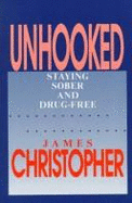 Unhooked: Staying Sober and Drug-Free - Christopher, James