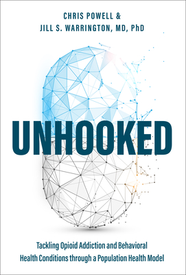 Unhooked: Tackling Opioid Addiction and Behavioral Health Conditions Through a Population Health Model - Powell, Chris, and Warrington, Jill S