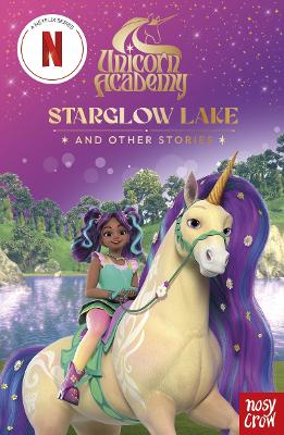 Unicorn Academy: Starglow Lake and other stories: An illustrated first chapter book for fans of the hit Netflix show - Spin Master Ltd. (Contributions by), and Nosy Crow Ltd
