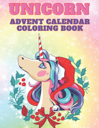 Unicorn Advent Calendar Coloring Book: Unicorn Coloring Books for Adults and Kids with 24 Cute Unicorn Coloring Pages - 1 to 25 Coloring Advent Calendar for Kids