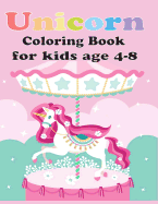 Unicorn Coloring Book for Kids Age 4-8: Unicorn Coloring Book for Toddles, for Kids Age 4-8 Girls, Boys, and Anyone Who Loves Unicorns (Unicorns Coloring Sketchbook)