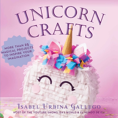 Unicorn Crafts: More Than 25 Magical Projects to Inspire Your Imagination - Urbina Gallego, Isabel