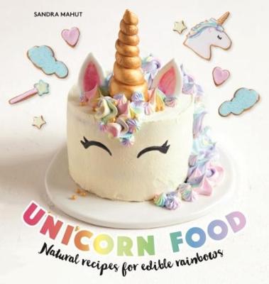 Unicorn Food: Natural recipes for edible rainbows - Mahut, Sandra