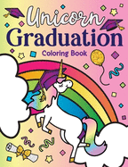 Unicorn Graduation Coloring Book: of Magical Unicorns, Inspirational Quotes, and Cute Unicorn Animals from the Class of Magic a Congrats Grad Gift Book for Graduates of High School, Middle, Elementary, Kindergarten, and Preschool