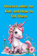 Unicorn Jokes for Kids and How to Tell Them