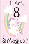 Unicorn Journal I am 8 & Magical!: A Happy Birthday 8 Years Old Unicorn Journal Notebook for Kids, Birthday Unicorn Journal for Girls / 8 Year Old Birthday Gift for Girls!
