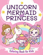 Unicorn, Mermaid and Princess Coloring Book for Kids: Beautiful Coloring Book for Boys and Girls Ages 4-8