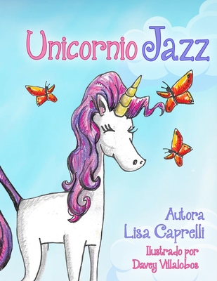 Unicornio Jazz: En espaol para los padres y nias - Villalobos, Davey (Illustrator), and Seplveda, Natalia (Translated by), and Caprelli, Lisa