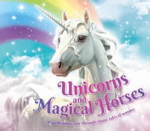 Unicorns and Magical Horses: A spellbinding ride through classic tales of wonder