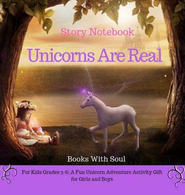 Unicorns Are Real: Story Notebook: For Kids grades 3-6: A Fun Unicorn Adventure Activity Gift for Girls and Boys - Soul, Books with