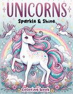 Unicorns Sparkle & Shine Coloring book: Overflowing with Enchanting Unicorns and Glitter Accents, Where Each Page Holds the Promise of Fairy-Tale Adventures and Glorious Moments of Imagination.