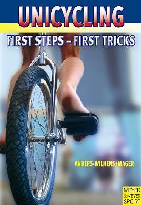 Unicycling: First Steps - First Tricks - Anders-Wilkens, Andreas, and Mager, Robert