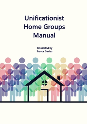 Unificationist Home Groups Manual - Davies, Trevor