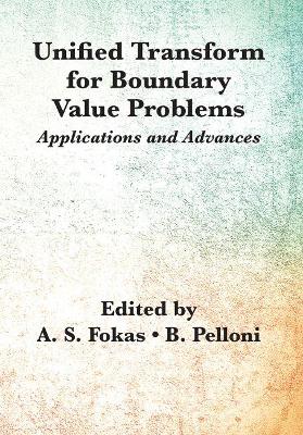 Unified Transform for Boundary Value Problems: Applications and Advances - Fokas, A.S. (Editor), and Pelloni, B. (Editor)