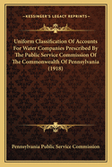 Uniform Classification of Accounts for Water Companies Prescribed by the Public Service Commission of the Commonwealth of Pennsylvania (1918)