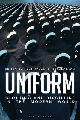 Uniform: Clothing and Discipline in the Modern World - Tynan, Jane (Editor), and Godson, Lisa (Editor)