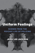Uniform Feelings: Scenes from the Psychic Life of Policing