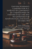 Uniform Workmen's Compensation Act, Approved By Conference Of Commissioners On Uniform State Laws And Recommended For Adoption In All The States, October, 1914