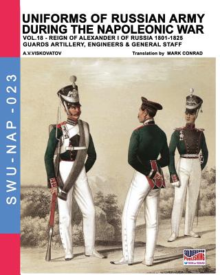 Uniforms of Russian army during the Napoleonic war vol.18: Guard artillery, Engineers & General Staff - Viskovatov, Aleksandr Vasilevich, and Cristini, Luca Stefano (Editor), and Conrad, Mark (Translated by)
