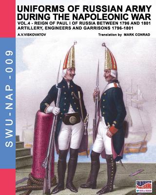 Uniforms of Russian army during the Napoleonic war vol.4: Artillery, engineers and garrisons 1796-1801 - Viskovatov, Aleksandr Vasilevich, and Conrad, Mark, and Cristini, Luca Stefano