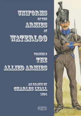 Uniforms of the Armies at Waterloo: Volume 1: The Allied Armies - Lyall, Charles